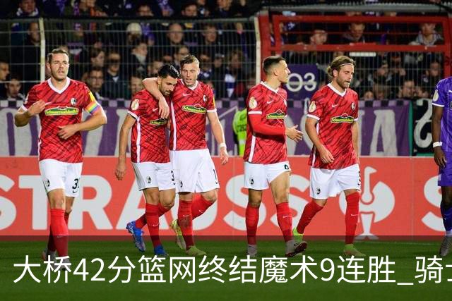 大桥42分篮网终结魔术9连胜 骑士送活塞17连败