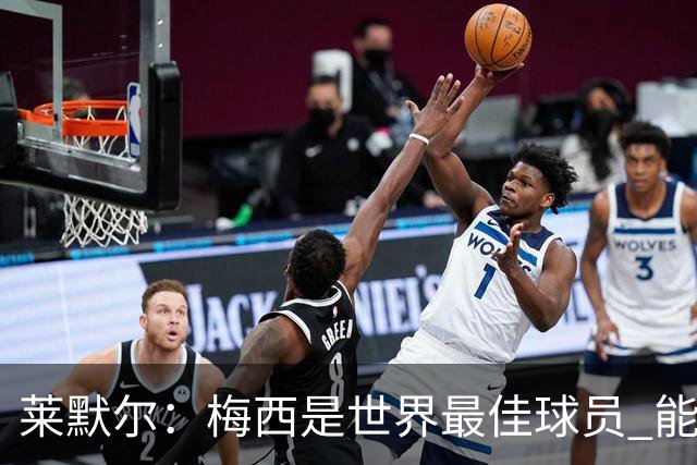 莱默尔：梅西是世界最佳球员 能与如此高水平球员比赛让人兴奋